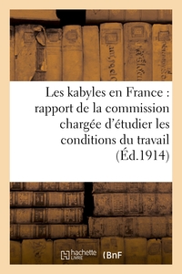LES KABYLES EN FRANCE : RAPPORT DE LA COMMISSION CHARGEE D'ETUDIER LES CONDITIONS DU TRAVAIL - DES I