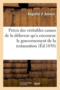 PRECIS DES VERITABLES CAUSES DE LA DEFAVEUR QU'A ENCOURUE LE GOUVERNEMENT DE LA RESTAURATION - , SUI