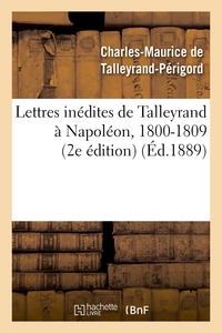 LETTRES INEDITES DE TALLEYRAND A NAPOLEON, 1800-1809 (2E EDITION)