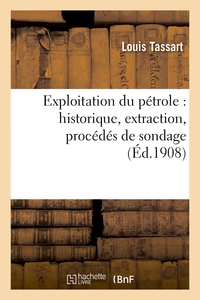 EXPLOITATION DU PETROLE : HISTORIQUE, EXTRACTION, PROCEDES DE SONDAGE, GEOGRAPHIE ET GEOLOGIE - , RE