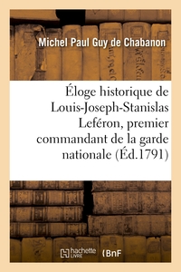 ELOGE HISTORIQUE DE LOUIS-JOSEPH-STANISLAS LEFERON, PREMIER COMMANDANT DE LA GARDE NATIONALE - DE CO