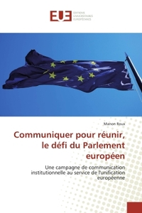 Communiquer pour reunir, le defi du Parlement europeen