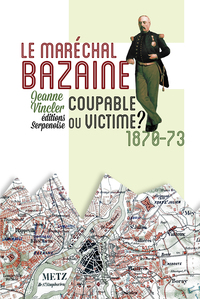 MARECHAL BAZAINE : COUPABLE OU VICTIME ?