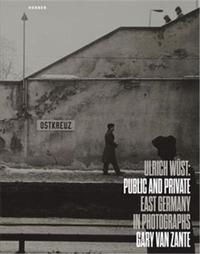 PUBLIC AND PRIVATE : EAST GERMANY IN PHOTOGRAPHS BY ULRICH WUST /ANGLAIS