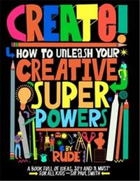 Create! How to unleash your creative superpowers /anglais