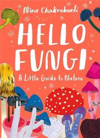 HELLO FUNGI A LITTLE GUIDE TO NATURE /ANGLAIS