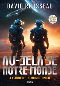 AU DELA DE NOTRE MONDE - TOME 4 - A L'AUBE D'UN MONDE UNIFIE