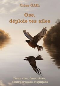 OSE, DEPLOIE TES AILES - DEUX VIES, DEUX REVES, DEUX PARCOURS ATYPIQUES