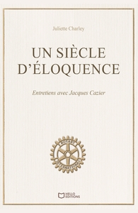 UN SIECLE D'ELOQUENCE - ENTRETIENS AVEC JACQUES CAZIER