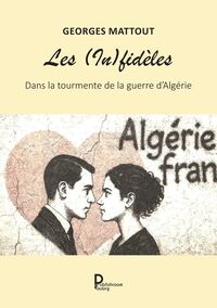LES (IN)FIDELES - DANS LA TOURMENTE DE LA GUERRE D'ALGERIE