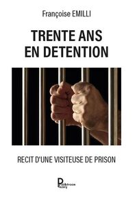 TRENTE ANS EN DETENTION - RECIT D'UNE VISITEUSE DE PRISON