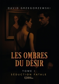 Les Ombres du Désir - Tome I : Séduction fatale