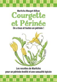 COURGETTE ET PERINEE - LES RECETTES DE MARITCHU POUR UN PERINEE EVEILLE ET UNE SEXUALITE EPICEE.