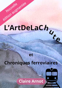 L’ArtDeLaChute  et Chroniques ferroviaires