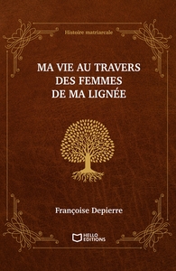 MA VIE AU TRAVERS DES FEMMES DE MA LIGNEE - HISTOIRE MATRIARCALE