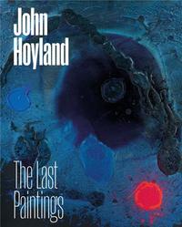 JOHN HOYLAND THE LAST PAINTINGS /ANGLAIS