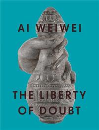 AI WEIWEI THE LIBERTY OF DOUBT /ANGLAIS