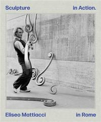 ELISEO MATTIACCI: SCULPTURE IN ACTION /ANGLAIS