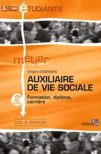 AUXILIAIRE DE VIE SOCIALE - 2E EDITION - AIDE A DOMICILE. FORMATION, DIPLOME, CARRIERE.