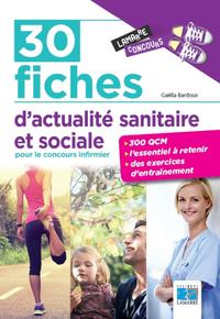 30 FICHES D'ACTUALITE SANITAIRE ET SOCIALE POUR LE CONCOURS INFIRMIER - 300 QCM, L'ESSENTIEL A RETEN