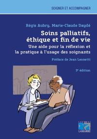 SOINS PALLIATIFS, ETHIQUE ET FIN DE VIE - UNE AIDE POUR LA REFLEXION ET LA PRATIQUE A L'USAGE DES SO