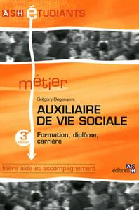 AUXILIAIRE DE VIE SOCIALE - 3E EDITION - FORMATION, DIPLOME, CARRIERE. FILIERE AIDE ET ACCOMPAGNEMEN