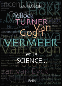 POLLOCK, TURNER, VAN GOGH, VERMEER... ET LA SCIENCE - LES SECRETS SCIENTIFIQUES DE 45 OEUVRES D'ART