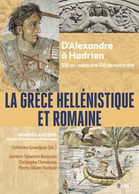 LA GRECE HELLENISTIQUE ET ROMAINE - D'ALEXANDRE LE GRAND A HADRIEN (336 AVANT NOTRE ERE-138 DE NOTRE