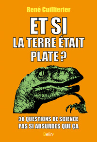 ET SI LA TERRE ETAIT PLATE? - 36 QUESTIONS DE SCIENCE PAS SI ABSURDES QUE CA