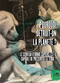 POURQUOI DETRUIT-ON LA PLANETE ? - LE CERVEAU D'HOMO SAPIENS EST-IL CAPABLE DE PRESERVER LA TERRE ?