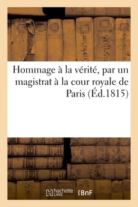 HOMMAGE A LA VERITE, PAR UN MAGISTRAT A LA COUR ROYALE DE PARIS