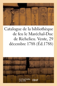 CATALOGUE DE LIVRES DE LA BIBLIOTHEQUE DE FEU M. LE MARECHAL-DUC DE RICHELIEU - VENTE, HOTEL RUE NEU