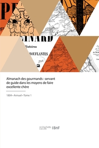 ALMANACH DES GOURMANDS - GUIDE DANS LES MOYENS DE FAIRE EXCELLENTE CHERE