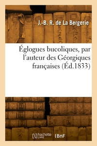 Églogues bucoliques, par l'auteur des Géorgiques françaises