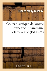 COURS HISTORIQUE DE LANGUE FRANCAISE. GRAMMAIRE ELEMENTAIRE