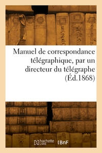 MANUEL DE CORRESPONDANCE TELEGRAPHIQUE, PAR UN DIRECTEUR DU TELEGRAPHE