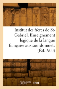 Institut des frères de Saint-Gabriel. Enseignement logique de la langue française aux sourds-muets