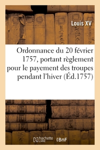 ORDONNANCE DU ROI DU 20 FEVRIER 1757 - PORTANT REGLEMENT POUR LE PAYEMENT DES TROUPES DE SA MAJESTE,