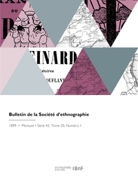 BULLETIN DE LA SOCIETE D'ETHNOGRAPHIE - COMPTE RENDU DES SEANCES, NOTICES SCIENTIFIQUES, DISCOURS, R