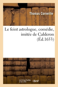 LE FEINT ASTROLOGUE, COMEDIE, IMITEE DE CALDERON