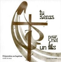 TU SERAS POUR MOI UN FILS, PREPARATION AU BAPTEME - LIVRE DE BASE POUR L'ACCOMPAGNATEUR ET POUR LES