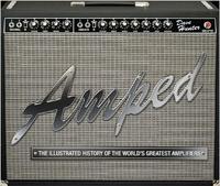 AMPED THE ILUSTRATED HISTORY OF THE WORLD'S GREATEST AMPLIFIERS /ANGLAIS