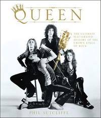 Queen The Ultimate Illustrated History of the Crown Kings of Rock (Hardback) /anglais