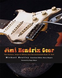 Jimi Hendrix Gear - The Guitars Amps & Effects that Revolutionized Rock 'n' Roll /anglais