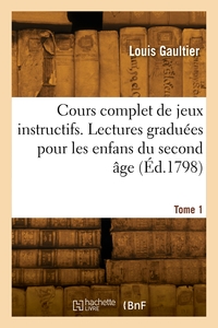 Cours complet de jeux instructifs. Lectures graduées pour les enfans du second âge. Tome 1