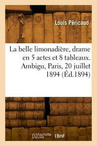 La belle limonadière, drame en 5 actes et 8 tableaux. Ambigu, Paris, 20 juillet 1894