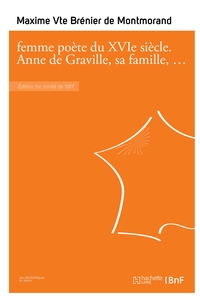 femme poète du XVIe siècle. Anne de Graville, sa famille, sa vie, son oeuvre, sa postérité...