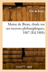 Maine de Biran, étude sur ses oeuvres philosophiques, 1867