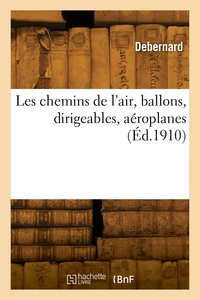 Les chemins de l'air, ballons, dirigeables, aéroplanes