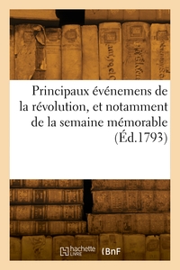 Principaux événemens de la révolution, et notamment de la semaine mémorable